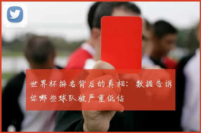 世界杯排名背后的真相：数据告诉你哪些球队被严重低估