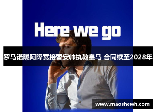 罗马诺曝阿隆索接替安帅执教皇马 合同续至2028年