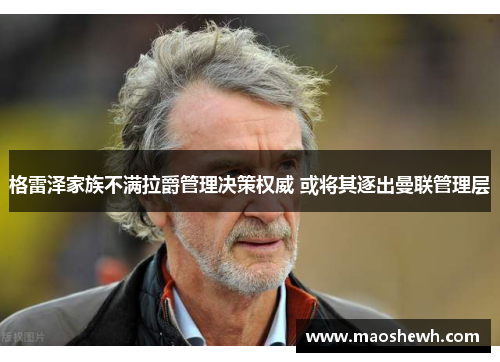 格雷泽家族不满拉爵管理决策权威 或将其逐出曼联管理层